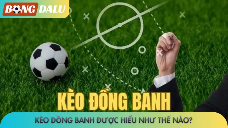 Kèo đồng banh - Chia sẻ 3 bí kíp thắng lớn từ Bongdalu 2 Kèo đồng banh được hiểu như thế nào?