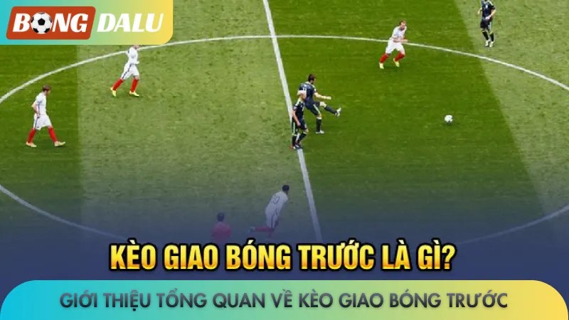 Kèo giao bóng trước Bongdalu - Nắm bắt ngay lợi thế cá cược 2 Giới thiệu tổng quan về kèo giao bóng trước