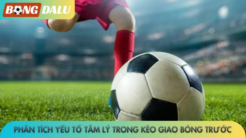 Kèo giao bóng trước Bongdalu - Nắm bắt ngay lợi thế cá cược 4 Phân tích yếu tố tâm lý trong kèo giao bóng trước