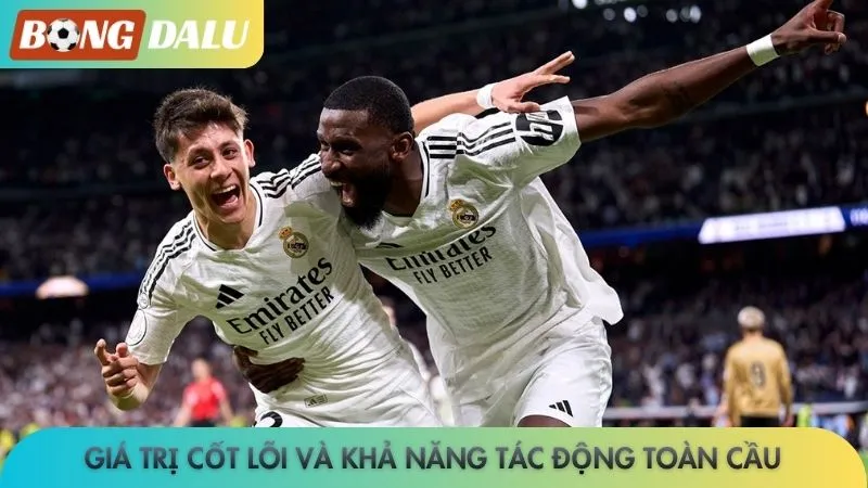Real Madrid - Tái thiết đội hình, thống trị châu Âu 4 Giá trị cốt lõi và khả năng tác động toàn cầu